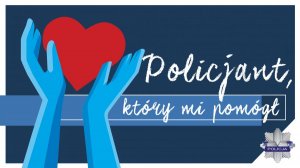 Zdjęcie przedstawia plakat akcji z napisem Policjant który mi pomógł  i logiem POLICJA